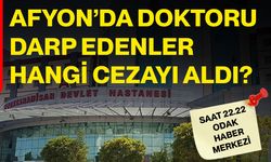 Afyon’da doktoru darp edenler hangi cezayı aldı?