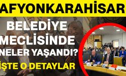 Afyonkarahisar Belediye Meclisinde neler yaşandı?