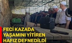 Feci kazada yaşamını yitiren hafız defnedildi