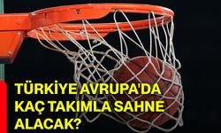 Türkiye Avrupa'da kaç takımla sahne alacak?