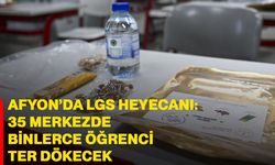 Afyon’da LGS heyecanı: 35 merkezde binlerce öğrenci ter dökecek
