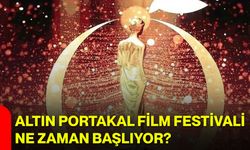 Altın Portakal Film Festivali ne zaman başlıyor?