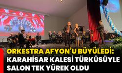 Orkestra Afyon’u büyüledi: Karahisar Kalesi türküsüyle salon tek yürek oldu