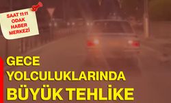 Gece yolculuklarında büyük tehlike