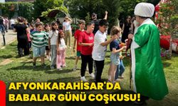 Afyonkarahisar'da Babalar Günü coşkusu!
