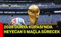 2026 Dünya Kupası’nda Heyecan 5 Maçla Sürecek