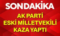 AK Parti eski milletvekili kaza yaptı