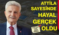 ATTİLA SAYESİNDE HAYAL GERÇEK OLDU