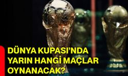 Dünya Kupası’nda yarın hangi maçlar oynanacak?