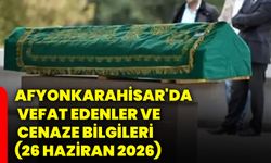 Afyonkarahisar'da vefat edenler ve cenaze bilgileri (26 Haziran 2026)