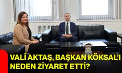 Vali Aktaş, Başkan Köksal’ı neden ziyaret etti?