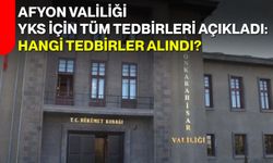 Afyon Valiliği YKS için tüm tedbirleri açıkladı: Hangi tedbirler alındı?