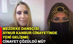 Mezdeke dansçısı Aynur Kanbur cinayetinde yeni gelişme: Cinayet çözüldü mü?