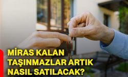 Miras kalan taşınmazlar artık nasıl satılacak?