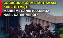 Çocuğunu görme tartışması kanlı bitmişti! Mahkeme sanık hakkında nasıl karar verdi?