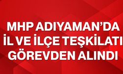 MHP Adıyaman’da il ve ilçe teşkilatı görevden alındı