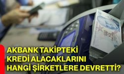 Akbank takipteki kredi alacaklarını hangi şirketlere devretti?