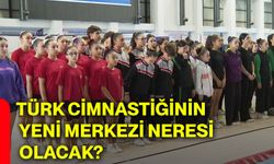 Türk cimnastiğinin yeni merkezi neresi olacak