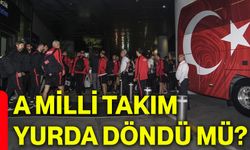 A Milli Takım yurda döndü mü?