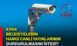 KVKK, belediyelerin hangi canlı yayınlarının durdurulmasını istedi?