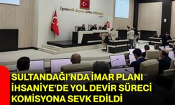 Sultandağı’nda imar planı, İhsaniye’de yol devir süreci komisyona sevk edildi