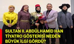 Sultan II. Abdülhamid Han tiyatro gösterisi neden büyük ilgi gördü?