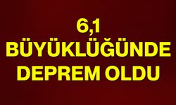 6,1 büyüklüğünde deprem oldu