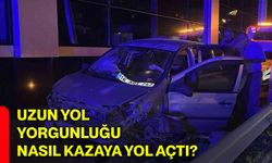 Uzun yol yorgunluğu nasıl kazaya yol açtı?