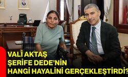 Vali Aktaş, Şerife Dede’nin hangi hayalini gerçekleştirdi?