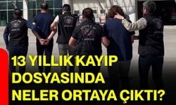 13 yıllık kayıp dosyasında neler ortaya çıktı?