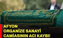 Afyon organize sanayi camiasının acı kaybı!