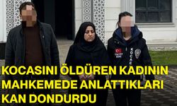 Kocasını öldüren kadının mahkemede anlattıkları kan dondurdu