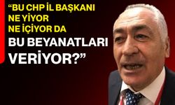 “Bu CHP İl Başkanı ne yiyor ne içiyor da bu beyanatları veriyor?”