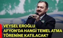 Veysel Eroğlu Afyon’da hangi temel atma törenine katılacak?