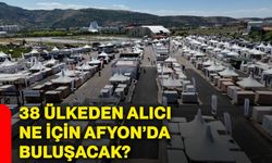 38 ülkeden alıcı ne için Afyonkarahisar’da buluşacak?