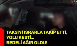 Taksiyi ısrarla takip etti, yolu kesti… Bedeli ağır oldu!