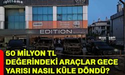 50 Milyon TL değerindeki araçlar gece yarısı nasıl küle döndü?