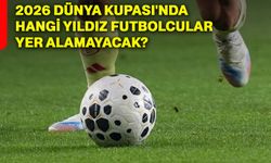 2026 Dünya Kupası'nda hangi yıldız futbolcular yer alamayacak?