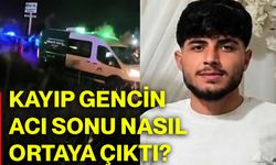 Kayıp gencin acı sonu nasıl ortaya çıktı?