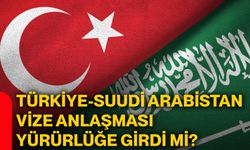 Türkiye-Suudi Arabistan vize anlaşması yürürlüğe girdi mi?