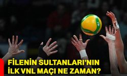 Filenin Sultanları’nın ilk VNL maçı ne zaman?