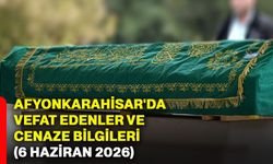 Afyonkarahisar'da vefat edenler ve cenaze bilgileri (6 Haziran 2026)