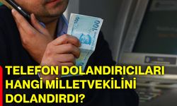 Telefon dolandırıcıları hangi milletvekilini dolandırdı?