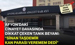Afyon’daki cinayet davasında dikkat çeken tanık beyanı: “Sinan Taşdemir kan parası veremem dedi”