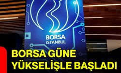 Borsa güne yükselişle başladı