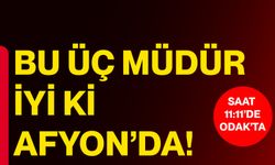 Bu üç müdür iyi ki Afyon’da!