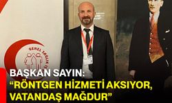 Başkan Sayın: “Röntgen hizmeti aksıyor, vatandaş mağdur”