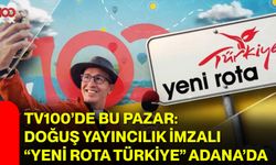 TV100’de bu pazar: Doğuş Yayıncılık imzalı “Yeni Rota Türkiye” Adana’da