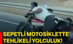 Sepetli motosiklette tehlikeli yolculuk!