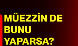 Müezzin de bunu yaparsa?